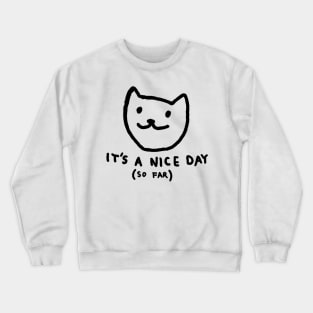 It's a nice day so far Crewneck Sweatshirt